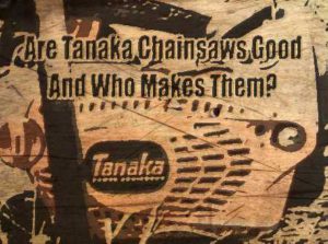 Who Makes Tanaka Chainsaws
