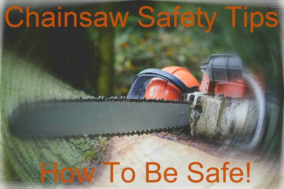 Chainsaw Safet Tips- How To Be Safe Operating A Chainsaw