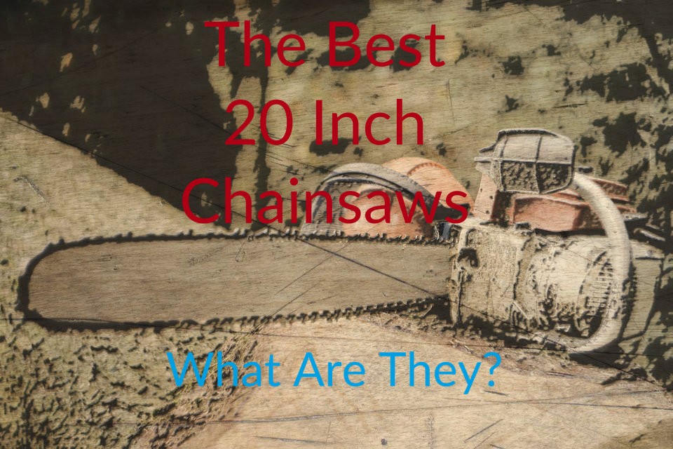 Best 20 Inch Gas Chainsaws In 2019